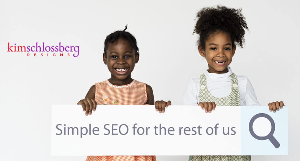 Simple SEO for the rest of us by Kim Schlossberg Designs